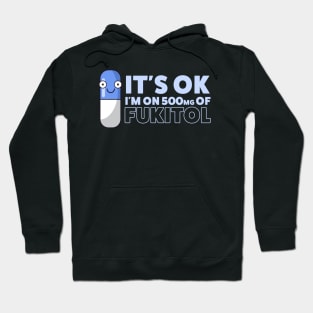 Funny Sayings It's Ok I'm On 500mg Of Fukitol Hoodie